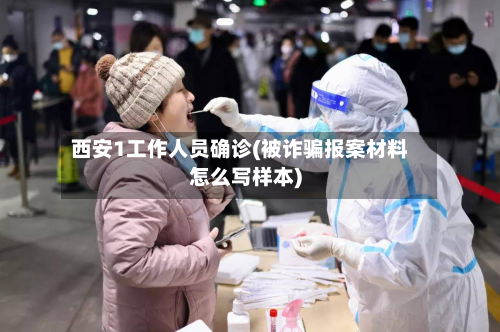 西安1工作人员确诊(被诈骗报案材料怎么写样本)