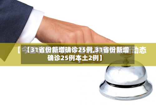 【31省份新增确诊25例,31省份新增确诊25例本土2例】