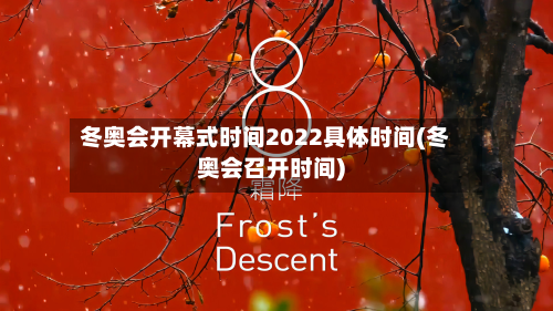 冬奥会开幕式时间2022具体时间(冬奥会召开时间)