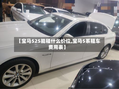 【宝马525能租什么价位,宝马5系租车费用表】-第2张图片