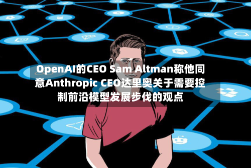 OpenAI的CEO Sam Altman称他同意Anthropic CEO达里奥关于需要控制前沿模型发展步伐的观点-第2张图片