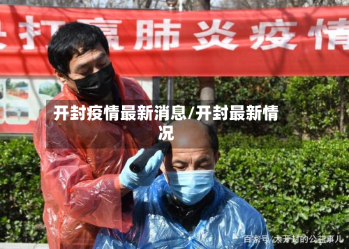 开封疫情最新消息/开封最新情况-第2张图片