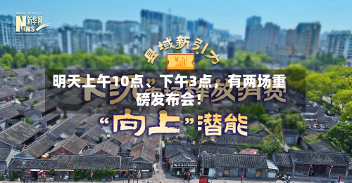 明天上午10点	、下午3点，有两场重磅发布会！-第2张图片