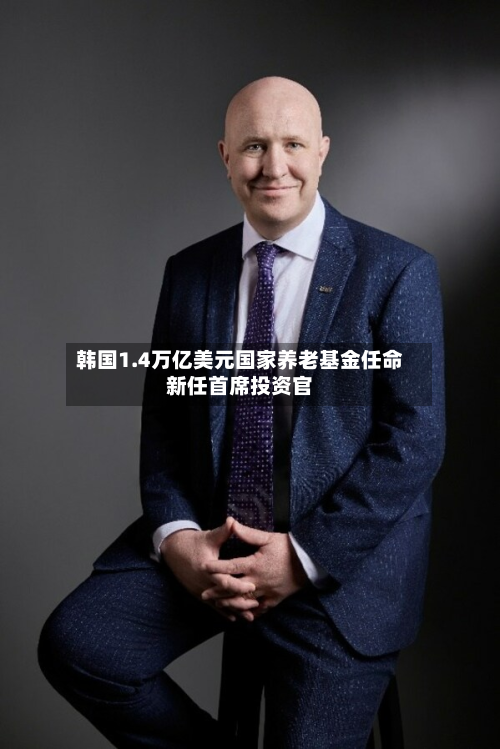 韩国1.4万亿美元国家养老基金任命新任首席投资官