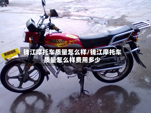 钱江摩托车质量怎么样/钱江摩托车质量怎么样费用多少-第2张图片
