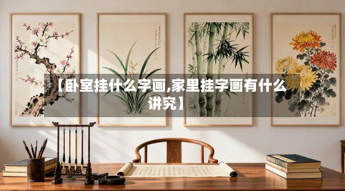 【卧室挂什么字画,家里挂字画有什么讲究】-第3张图片