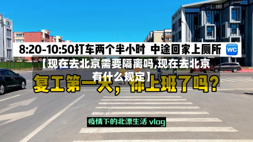【现在去北京需要隔离吗,现在去北京有什么规定】-第2张图片