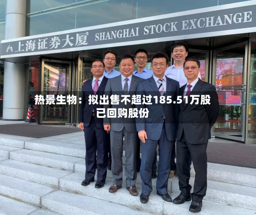 热景生物：拟出售不超过185.51万股已回购股份-第1张图片