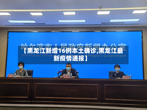 【黑龙江新增16例本土确诊,黑龙江最新疫情通报】