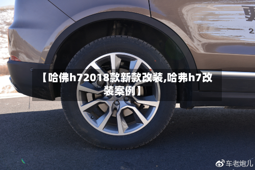 【哈佛h72018款新款改装,哈弗h7改装案例】