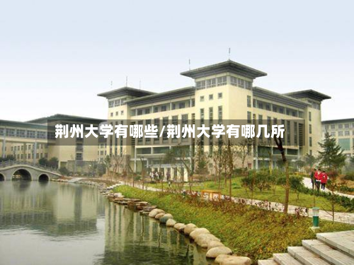荆州大学有哪些/荆州大学有哪几所