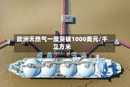 欧洲天然气一度突破1000美元/千立方米-第3张图片