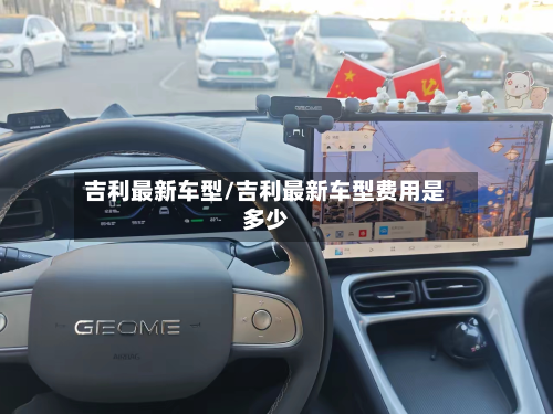 吉利最新车型/吉利最新车型费用是多少