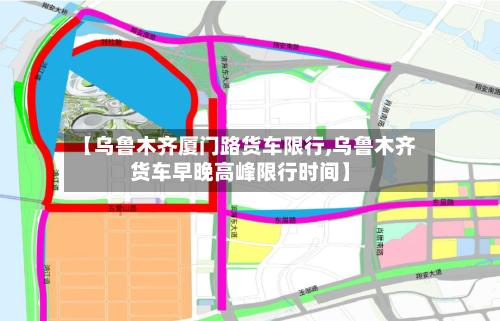 【乌鲁木齐厦门路货车限行,乌鲁木齐货车早晚高峰限行时间】-第2张图片