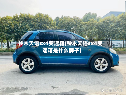 铃木天语sx4变速箱(铃木天语sx4变速箱是什么牌子)-第2张图片
