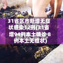 31省区市新增无症状感染12例(31省增94例本土确诊 8例本土无症状)