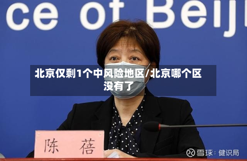 北京仅剩1个中风险地区/北京哪个区没有了-第2张图片
