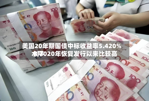 美国20年期国债中标收益率5.420% 创2020年恢复发行以来比较高水平