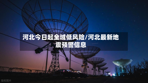 河北今日起全域低风险/河北最新地震预警信息-第3张图片