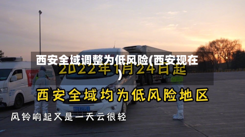 西安全域调整为低风险(西安现在)