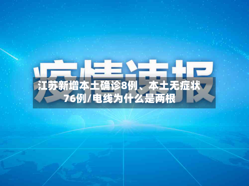 江苏新增本土确诊8例、本土无症状76例/电线为什么是两根-第2张图片