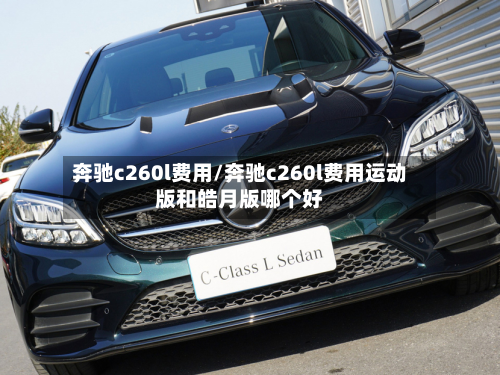 奔驰c260l费用/奔驰c260l费用运动版和皓月版哪个好-第2张图片