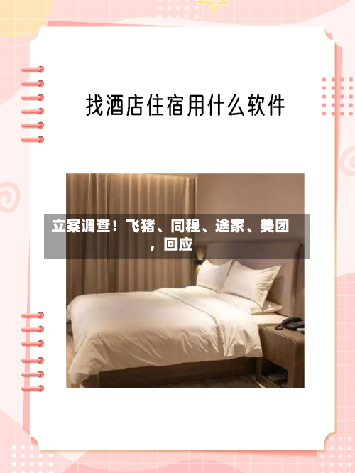 立案调查！飞猪、同程	、途家、美团	，回应-第2张图片
