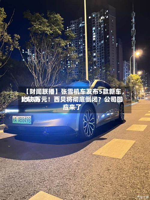【财闻联播】张雪机车发布5款新车，比较高13.8万元！西贝将彻底倒闭？公司回应来了-第2张图片