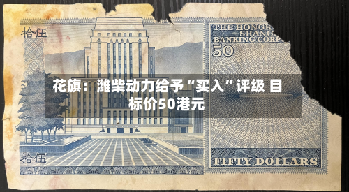 花旗：潍柴动力给予“买入	”评级 目标价50港元-第1张图片