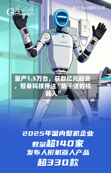 量产1.5万台，获数亿元融资	，智身科技押注“能干活的机器人”-第2张图片
