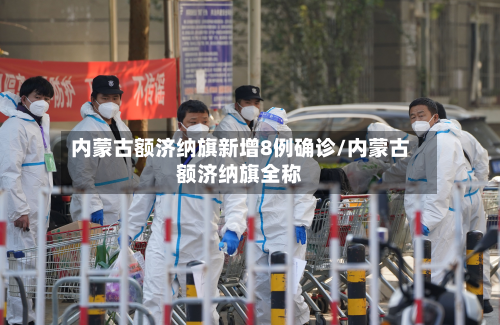 内蒙古额济纳旗新增8例确诊/内蒙古额济纳旗全称