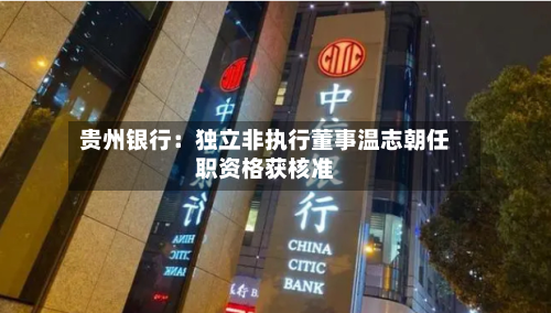 贵州银行:独立非执行董事温志朝任职资格获核准