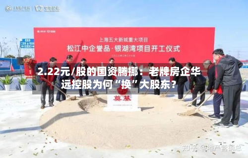2.22元/股的国资腾挪：老牌房企华远控股为何“换	”大股东？-第2张图片
