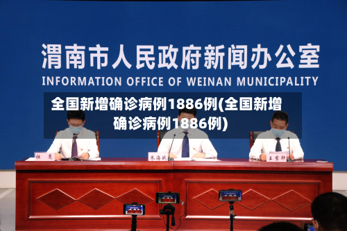全国新增确诊病例1886例(全国新增确诊病例1886例)