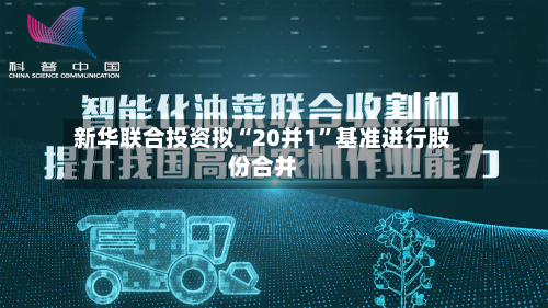 新华联合投资拟“20并1	”基准进行股份合并-第1张图片