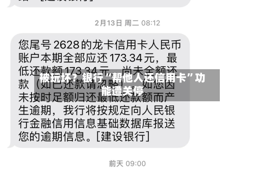 被玩坏？银行“帮他人还信用卡	”功能遭关停-第3张图片
