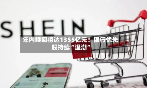 年内赎回将达1355亿元！银行优先股持续“退潮”-第3张图片