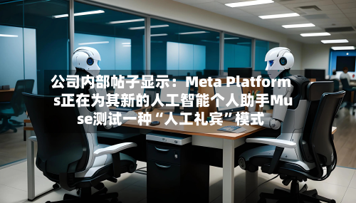公司内部帖子显示：Meta Platforms正在为其新的人工智能个人助手Muse测试一种“人工礼宾	”模式-第1张图片