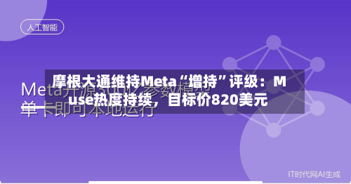 摩根大通维持Meta“增持”评级：Muse热度持续，目标价820美元-第3张图片