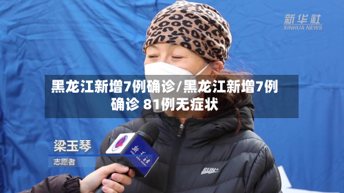 黑龙江新增7例确诊/黑龙江新增7例确诊 81例无症状