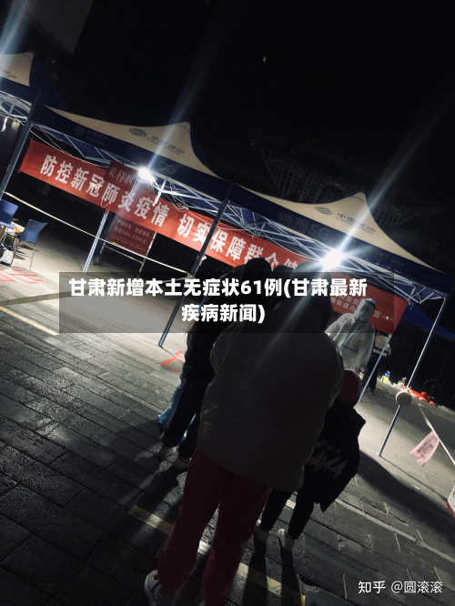 甘肃新增本土无症状61例(甘肃最新疾病新闻)