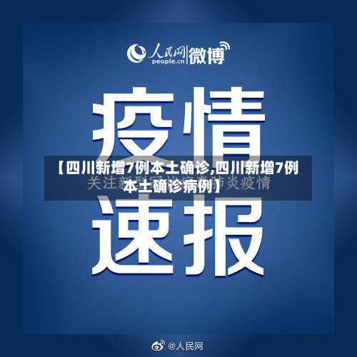 【四川新增7例本土确诊,四川新增7例本土确诊病例】