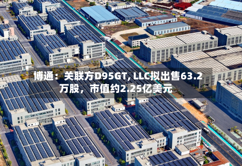 博通：关联方D95GT, LLC拟出售63.2万股，市值约2.25亿美元-第3张图片