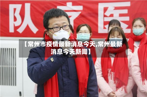 【常州市疫情最新消息今天,常州最新消息今天新闻】-第2张图片
