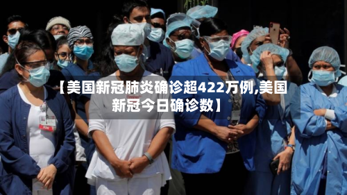 【美国新冠肺炎确诊超422万例,美国新冠今日确诊数】
