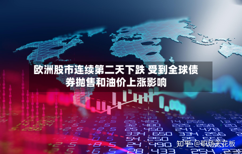 欧洲股市连续第二天下跌 受到全球债券抛售和油价上涨影响-第2张图片