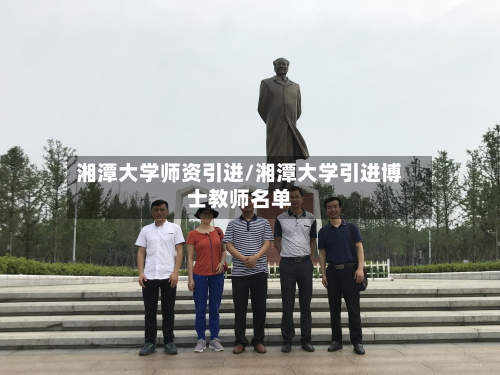 湘潭大学师资引进/湘潭大学引进博士教师名单-第2张图片