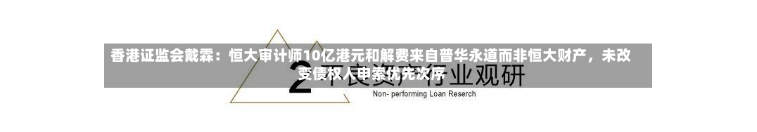 香港证监会戴霖：恒大审计师10亿港元和解费来自普华永道而非恒大财产，未改变债权人申索优先次序-第3张图片