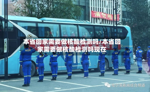 本省回家需要做核酸检测吗/本省回家需要做核酸检测吗现在-第3张图片