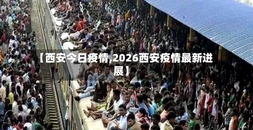 【西安今日疫情,2026西安疫情最新进展】
